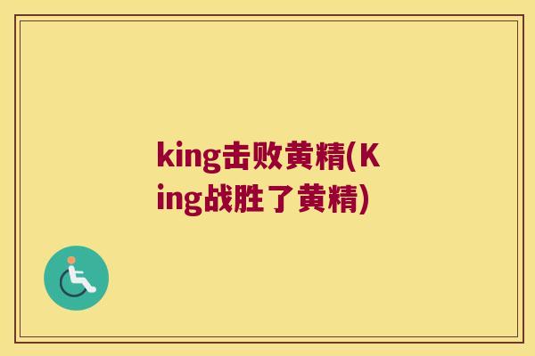 king击败黄精(King战胜了黄精) king击败黄精(King战胜了黄精)