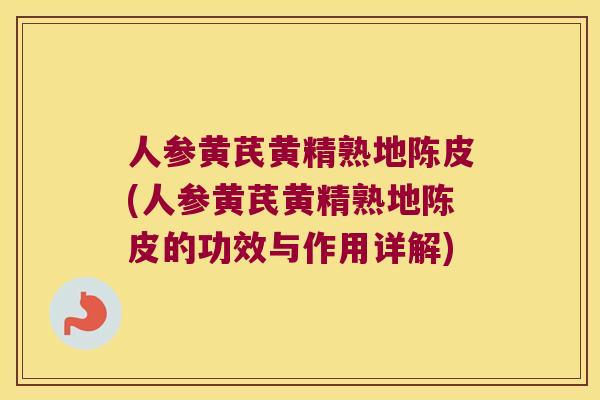 人参黄芪黄精熟地陈皮(人参黄芪黄精熟地陈皮的功效与作用详解) 人参黄芪黄精熟地陈皮(人参黄芪黄精熟地陈皮的功效与作用详解)