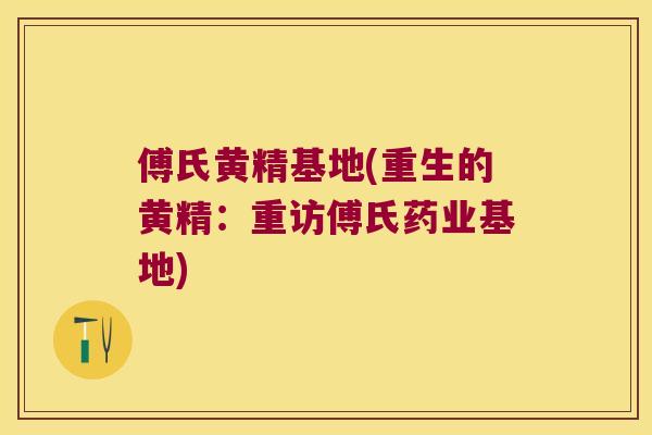 傅氏黄精基地(重生的黄精:重访傅氏药业基地) 傅氏黄精基地(重生的黄精:重访傅氏药业基地)
