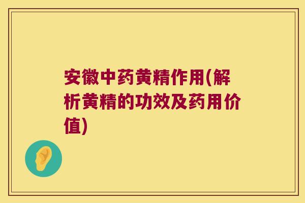 安徽黄精作用(解析黄精的功效及药用价值)