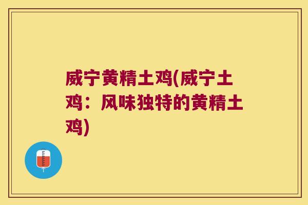 威宁黄精土鸡(威宁土鸡：风味独特的黄精土鸡)