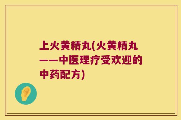 上火黄精丸(火黄精丸——中医理疗受欢迎的配方)