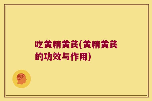 吃黄精黄芪(黄精黄芪的功效与作用)