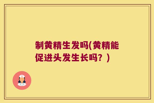 制黄精生发吗(黄精能促进头发生长吗？)