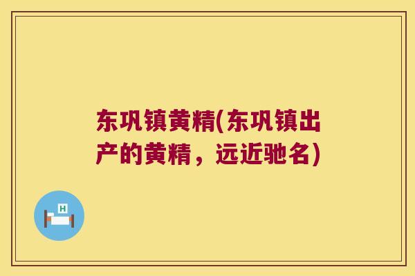 东巩镇黄精(东巩镇出产的黄精，远近驰名)