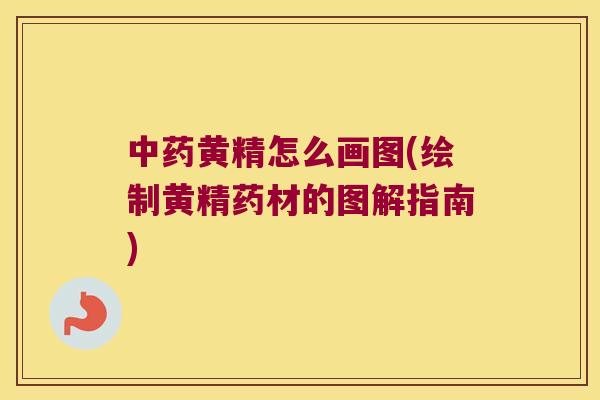 黄精怎么画图(绘制黄精药材的图解指南) 黄精怎么画图(绘制黄精药材的图解指南)