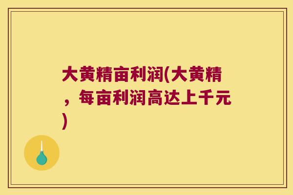 大黄精亩利润(大黄精,每亩利润高达上千元) 大黄精亩利润(大黄精,每亩利润高达上千元)