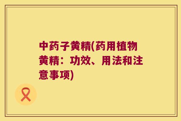 子黄精(药用植物黄精：功效、用法和注意事项)