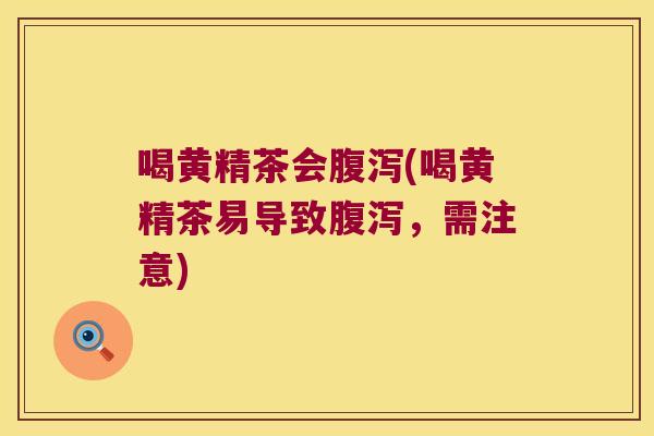 喝黄精茶会(喝黄精茶易导致,需注意) 喝黄精茶会(喝黄精茶易导致,需注意)