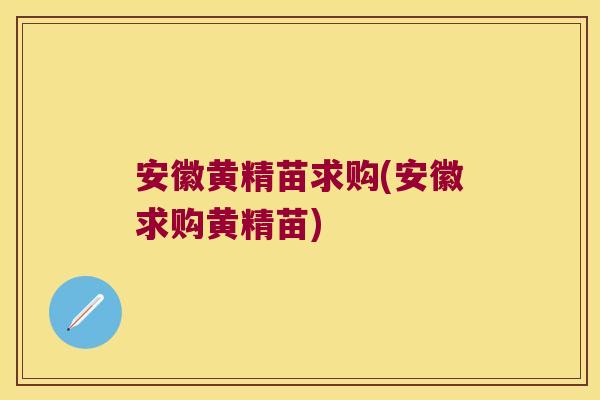 安徽黄精苗求购(安徽求购黄精苗)