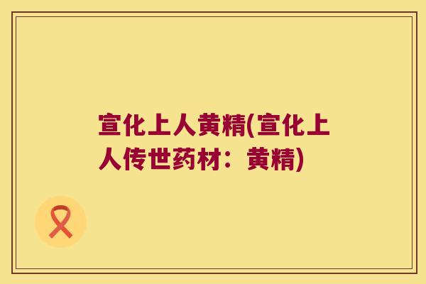 宣化上人黄精(宣化上人传世药材:黄精) 宣化上人黄精(宣化上人传世药材:黄精)