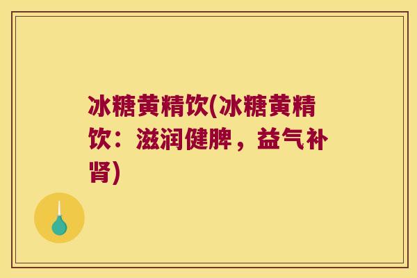 冰糖黄精饮(冰糖黄精饮:滋润健脾,益气补) 冰糖黄精饮(冰糖黄精饮:滋润健脾,益气补)