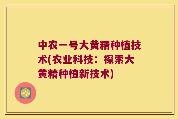 中农一号大黄精种植技术(农业科技:探索大黄精种植新技术) 中农一号大黄精种植技术(农业科技:探索大黄精种植新技术)
