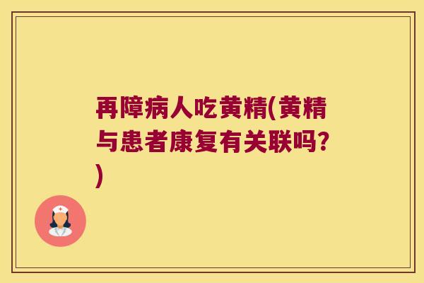 再障人吃黄精(黄精与患者康复有关联吗?) 再障人吃黄精(黄精与患者康复有关联吗?)