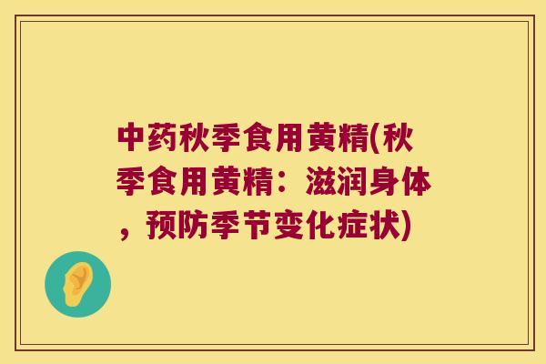 秋季食用黄精(秋季食用黄精：滋润身体，季节变化症状)
