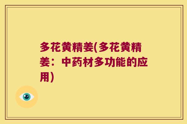 多花黄精姜(多花黄精姜:材多功能的应用) 多花黄精姜(多花黄精姜:材多功能的应用)