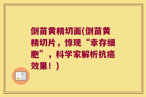 倒苗黄精切面(倒苗黄精切片，惊现“幸存细胞”，科学家解析抗效果！)