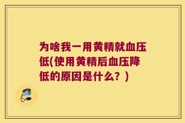 为啥我一用黄精就低(使用黄精后降低的原因是什么？)