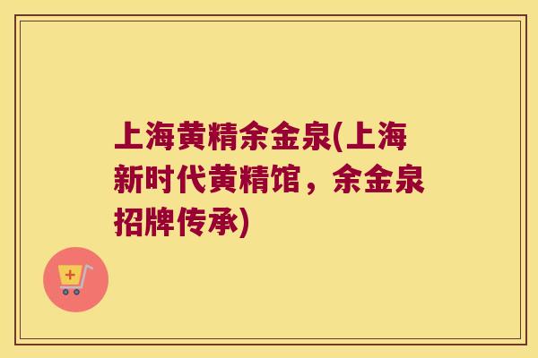 上海黄精余金泉(上海新时代黄精馆，余金泉招牌传承)