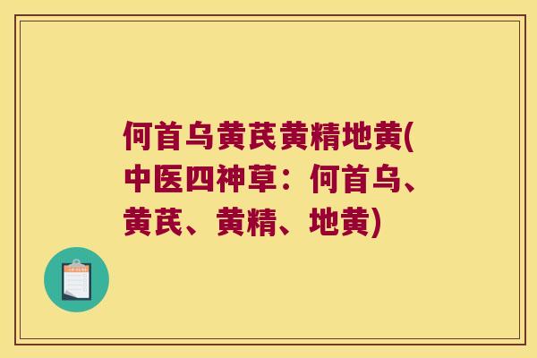 何首乌黄芪黄精地黄(中医四神草:何首乌、黄芪、黄精、地黄) 何首乌黄芪黄精地黄(中医四神草:何首乌、黄芪、黄精、地黄)