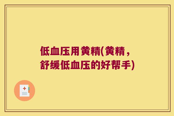 低用黄精(黄精,舒缓低的好帮手) 低用黄精(黄精,舒缓低的好帮手)
