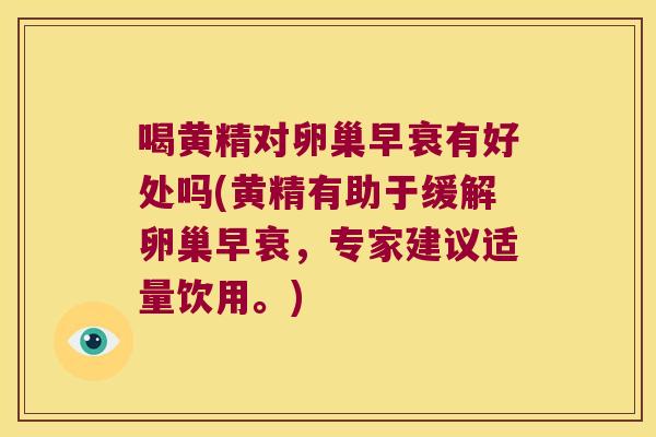 喝黄精对卵巢早衰有好处吗(黄精有助于缓解卵巢早衰,专家建议适量饮用。) 喝黄精对卵巢早衰有好处吗(黄精有助于缓解卵巢早衰,专家建议适量饮用。)