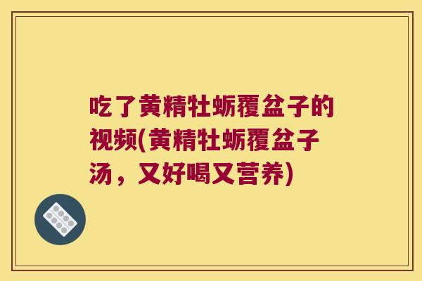 吃了黄精牡蛎覆盆子的视频(黄精牡蛎覆盆子汤,又好喝又营养) 吃了黄精牡蛎覆盆子的视频(黄精牡蛎覆盆子汤,又好喝又营养)