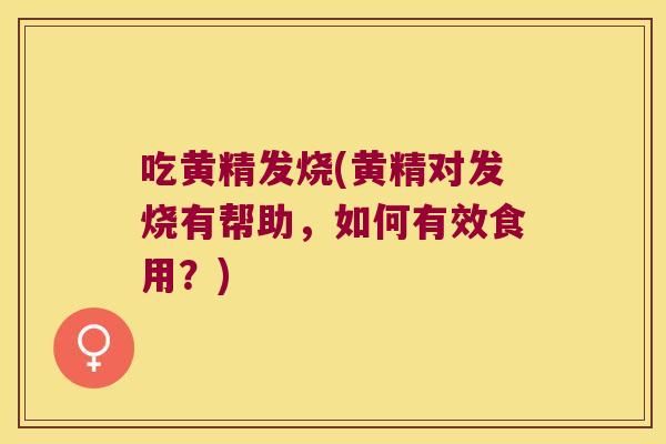 吃黄精发烧(黄精对发烧有帮助，如何有效食用？)