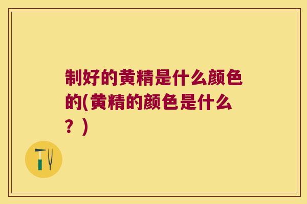 制好的黄精是什么颜色的(黄精的颜色是什么?) 制好的黄精是什么颜色的(黄精的颜色是什么?)