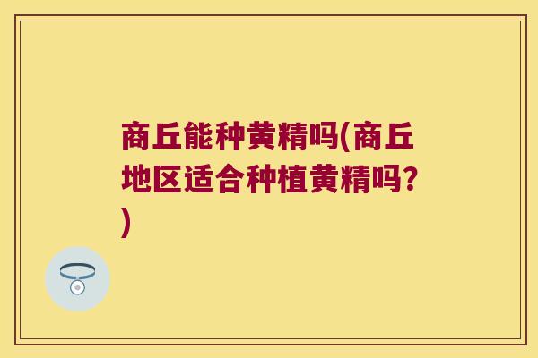 商丘能种黄精吗(商丘地区适合种植黄精吗？)