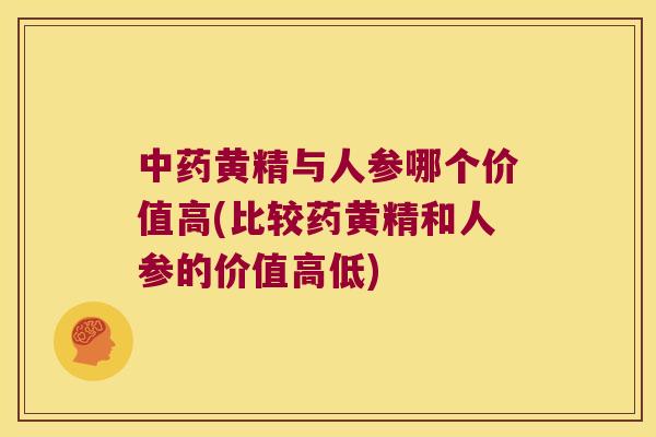 黄精与人参哪个价值高(比较药黄精和人参的价值高低) 黄精与人参哪个价值高(比较药黄精和人参的价值高低)