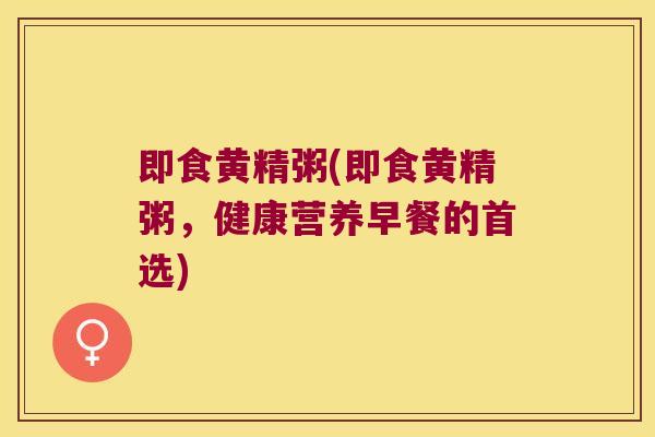 即食黄精粥(即食黄精粥,健康营养早餐的首选) 即食黄精粥(即食黄精粥,健康营养早餐的首选)