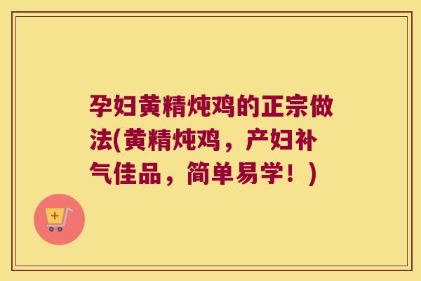 孕妇黄精炖鸡的正宗做法(黄精炖鸡，产妇佳品，简单易学！)