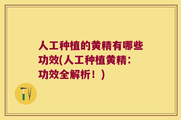 人工种植的黄精有哪些功效(人工种植黄精：功效全解析！)