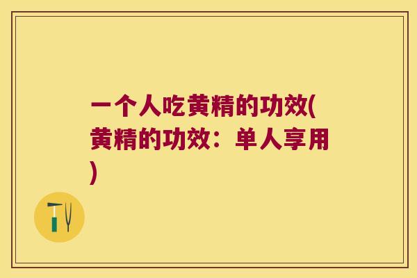 一个人吃黄精的功效(黄精的功效：单人享用)