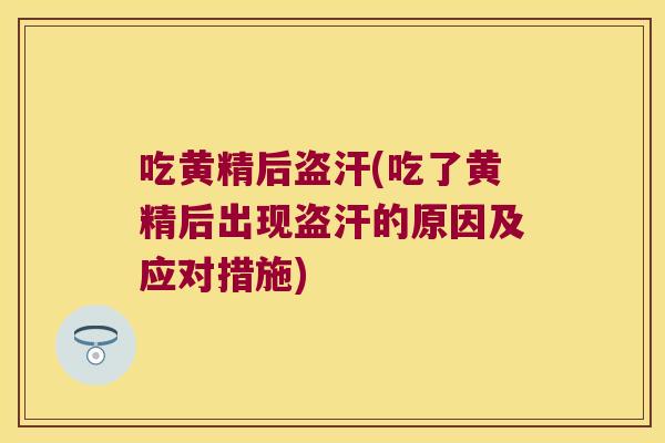 吃黄精后盗汗(吃了黄精后出现盗汗的原因及应对措施)