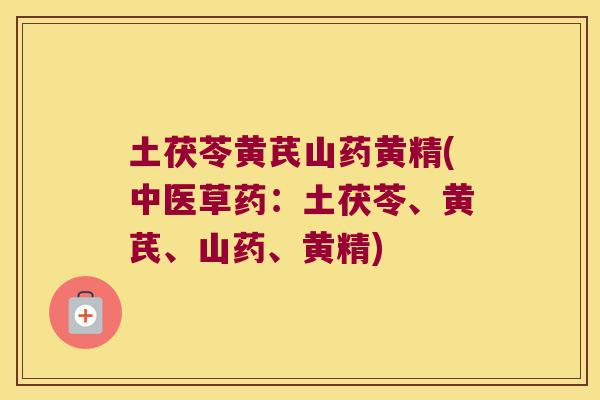 土茯苓黄芪山药黄精(中医草药：土茯苓、黄芪、山药、黄精)