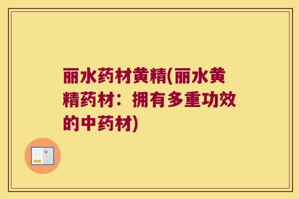 丽水药材黄精(丽水黄精药材：拥有多重功效的材)
