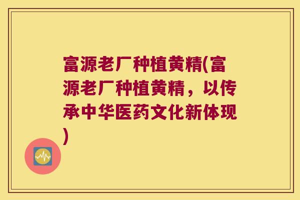 富源老厂种植黄精(富源老厂种植黄精，以传承中华医药文化新体现)