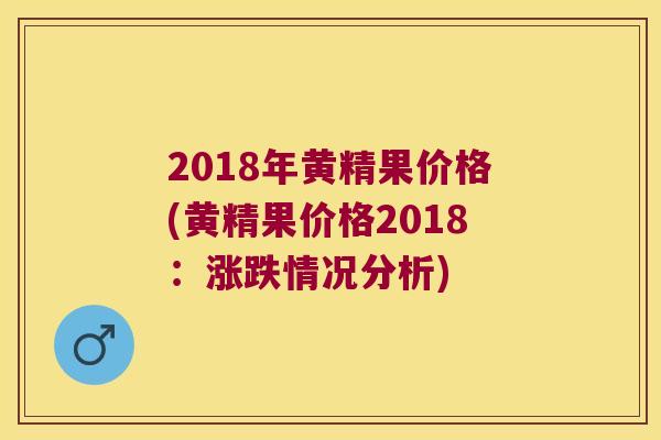2018年黄精果价格(黄精果价格2018：涨跌情况分析)