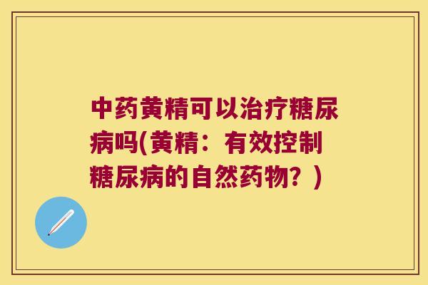黄精可以吗(黄精:有效控制的自然?) 黄精可以吗(黄精:有效控制的自然?)