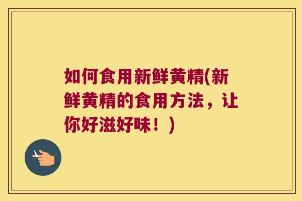 如何食用新鲜黄精(新鲜黄精的食用方法，让你好滋好味！)