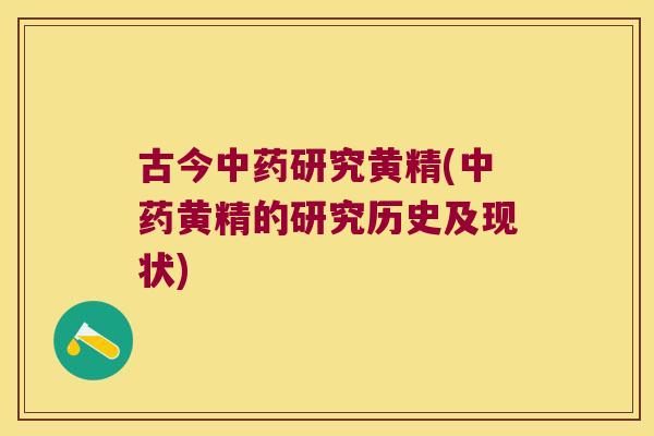 古今研究黄精(黄精的研究历史及现状) 古今研究黄精(黄精的研究历史及现状)