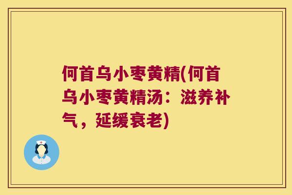 何首乌小枣黄精(何首乌小枣黄精汤:滋养,延缓) 何首乌小枣黄精(何首乌小枣黄精汤:滋养,延缓)