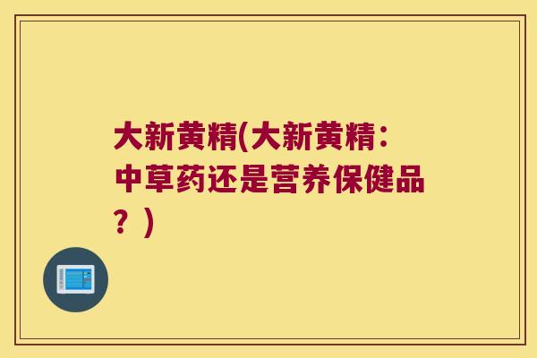 大新黄精(大新黄精:中草药还是营养保健品?) 大新黄精(大新黄精:中草药还是营养保健品?)