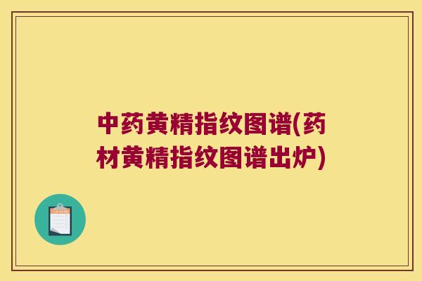 黄精指纹图谱(药材黄精指纹图谱出炉)