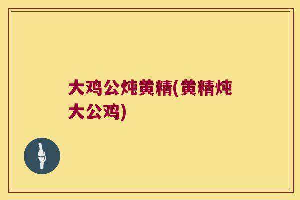 大鸡公炖黄精(黄精炖大公鸡)