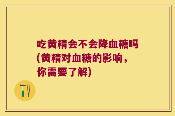 吃黄精会不会降吗(黄精对的影响，你需要了解)