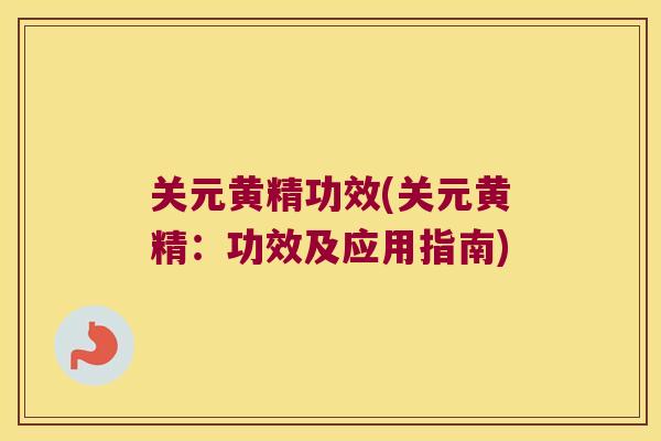关元黄精功效(关元黄精:功效及应用指南) 关元黄精功效(关元黄精:功效及应用指南)