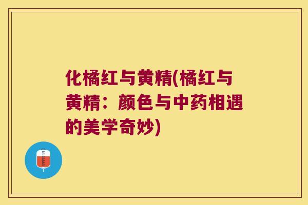 化橘红与黄精(橘红与黄精：颜色与相遇的美学奇妙)